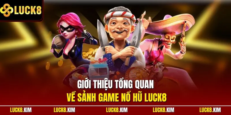 Giới thiệu tổng quan về sảnh game nổ hũ LUCK8