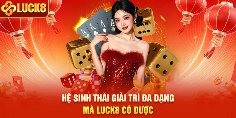 Hệ sinh thái giải trí đa dạng mà LUCK8 có được