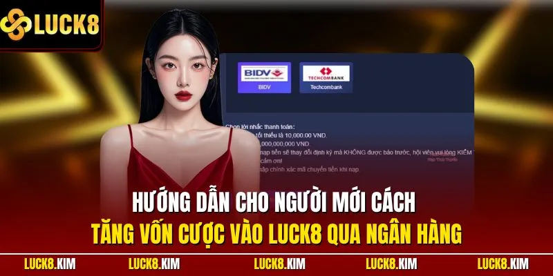 Hướng dẫn cho người mới cách tăng vốn cược vào LUCK8 qua ngân hàng