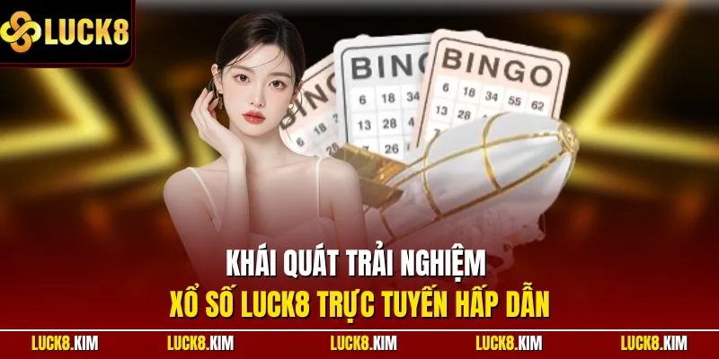 Khái quát trải nghiệm xổ số LUCK8 trực tuyến hấp dẫn