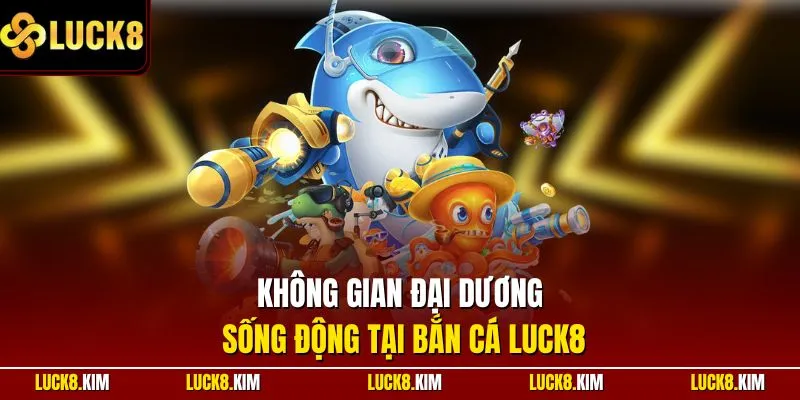 Không gian đại dương sống động tại bắn cá LUCK8