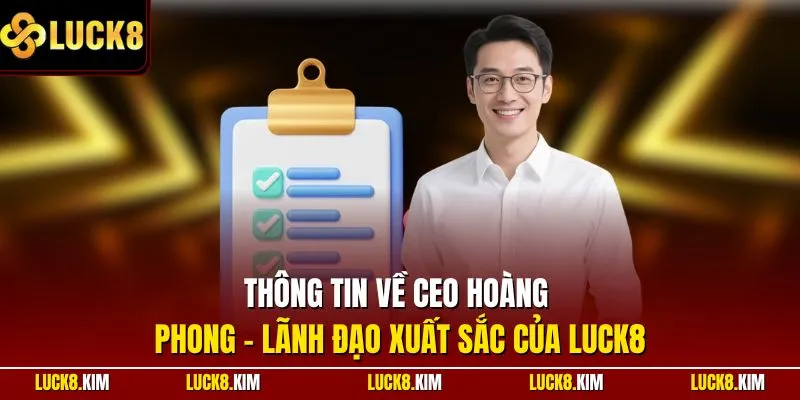 Thông tin về CEO Hoàng Phong - Lãnh đạo xuất sắc của LUCK8
