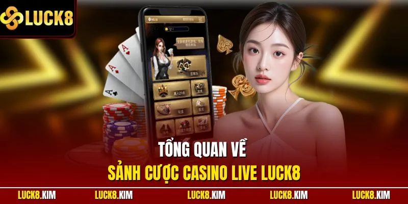 Tổng quan về sảnh cược casino live LUCK8