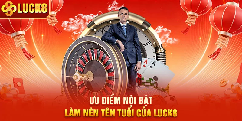 Ưu điểm nội bật làm nên tên tuổi của LUCK8
